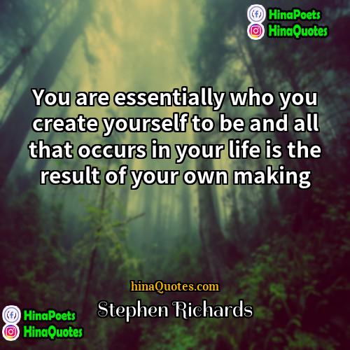 Stephen Richards Quotes | You are essentially who you create yourself